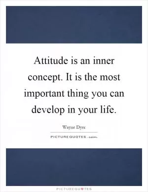 Attitude is an inner concept. It is the most important thing you can develop in your life Picture Quote #1