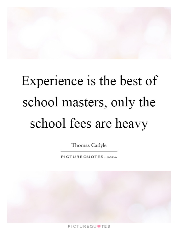 Experience is the best of school masters, only the school fees are heavy Picture Quote #1