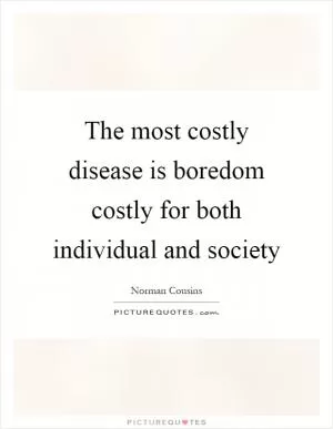 The most costly disease is boredom costly for both individual and society Picture Quote #1
