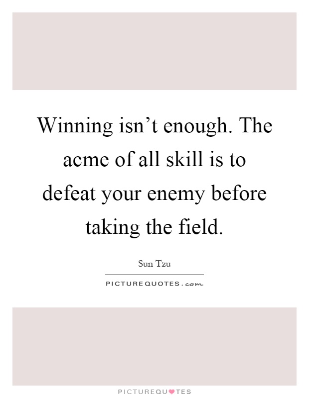 Winning isn't enough. The acme of all skill is to defeat your enemy before taking the field Picture Quote #1