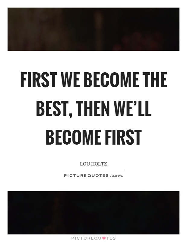 First we become the best, then we'll become first Picture Quote #1