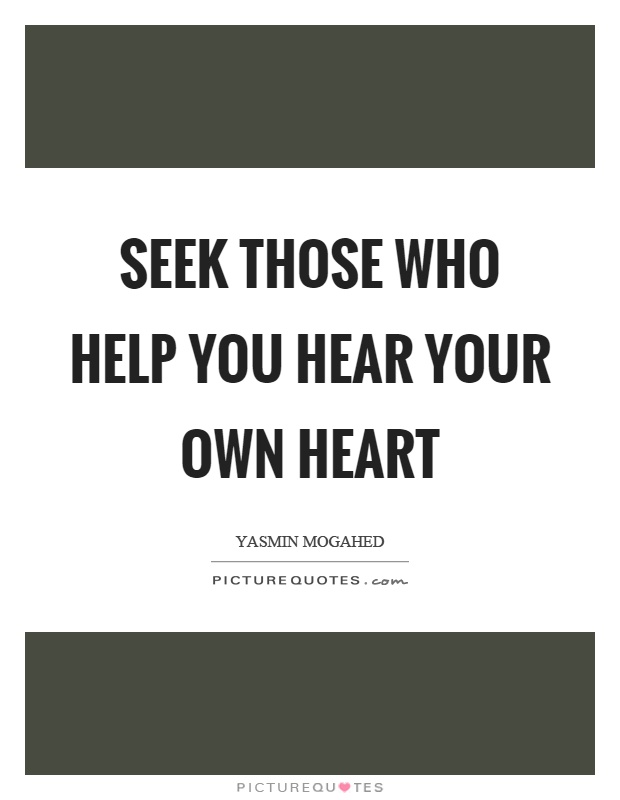 Seek those who help you hear your own heart Picture Quote #1