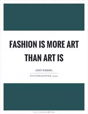 Fashion is more art than art is Picture Quote #1