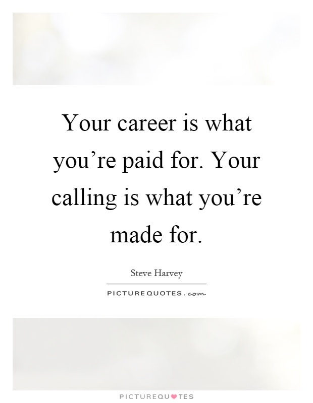 Your career is what you're paid for. Your calling is what you're made for Picture Quote #1