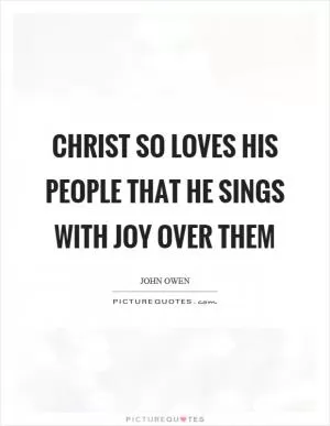Christ so loves his people that he sings with joy over them Picture Quote #1