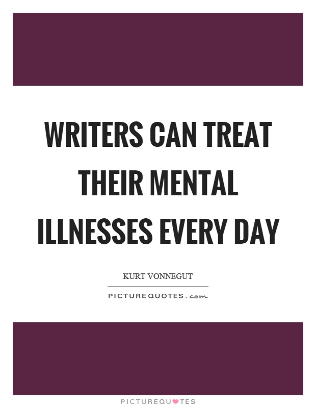 Writers can treat their mental illnesses every day Picture Quote #1