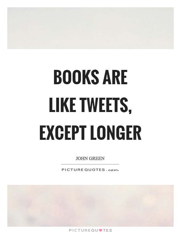 Books are like tweets, except longer Picture Quote #1