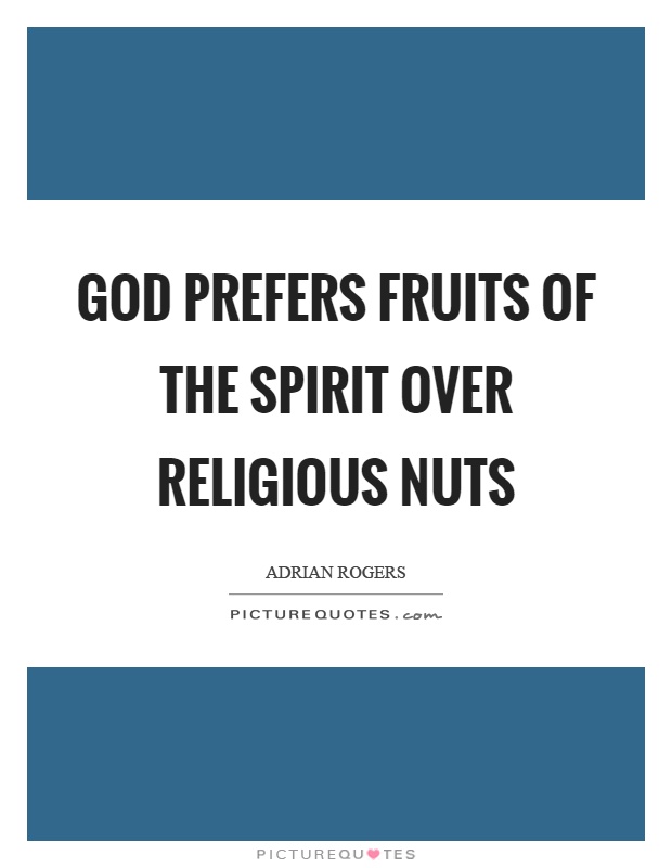 God prefers fruits of the spirit over religious nuts Picture Quote #1