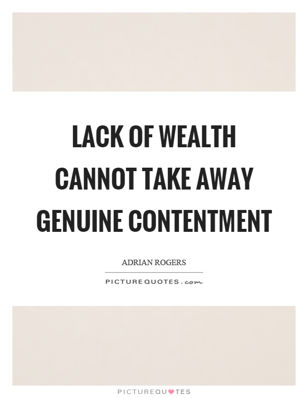 Lack of wealth cannot take away genuine contentment Picture Quote #1