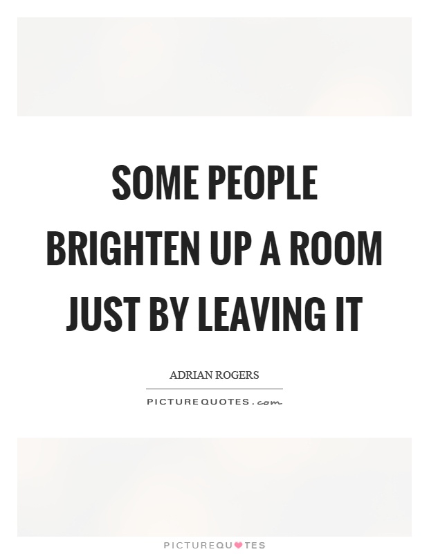 Some people brighten up a room just by leaving it Picture Quote #1