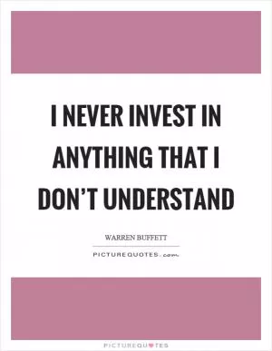 I never invest in anything that I don’t understand Picture Quote #1