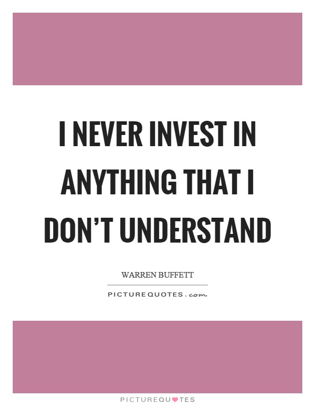 I never invest in anything that I don't understand Picture Quote #1