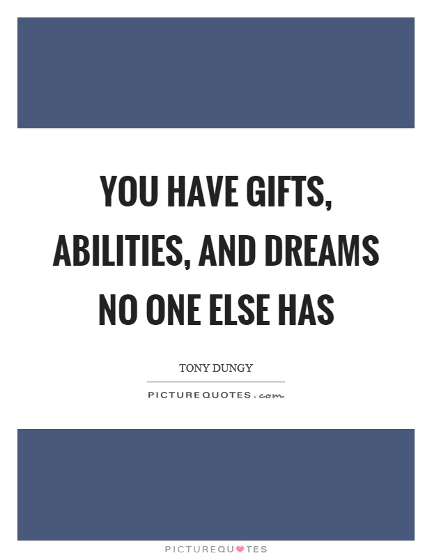 You have gifts, abilities, and dreams no one else has Picture Quote #1