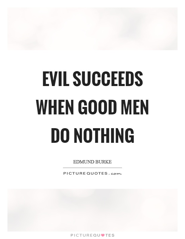 Evil succeeds when good men do nothing Picture Quote #1