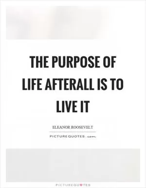 The purpose of life afterall is to live it Picture Quote #1