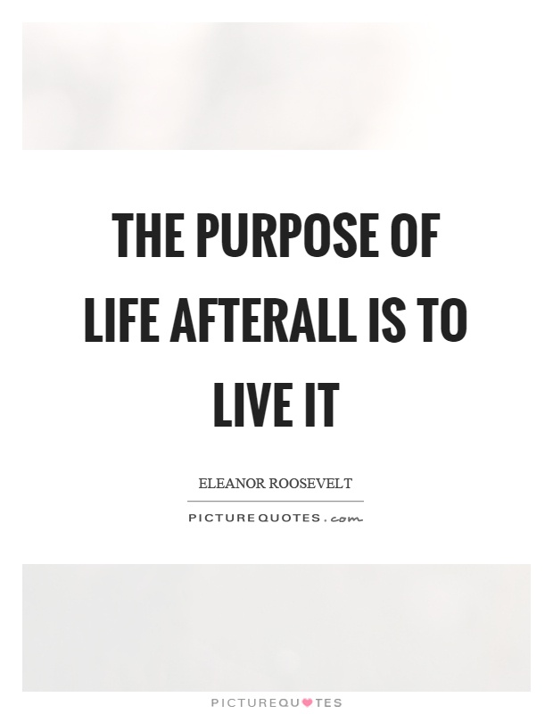 The purpose of life afterall is to live it Picture Quote #1