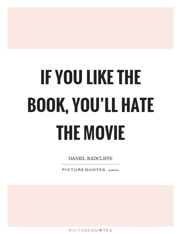 If you like the book, you'll hate the movie Picture Quote #1