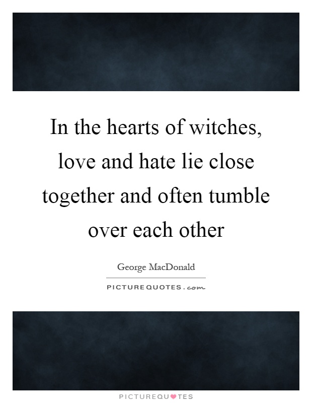 In the hearts of witches, love and hate lie close together and often tumble over each other Picture Quote #1