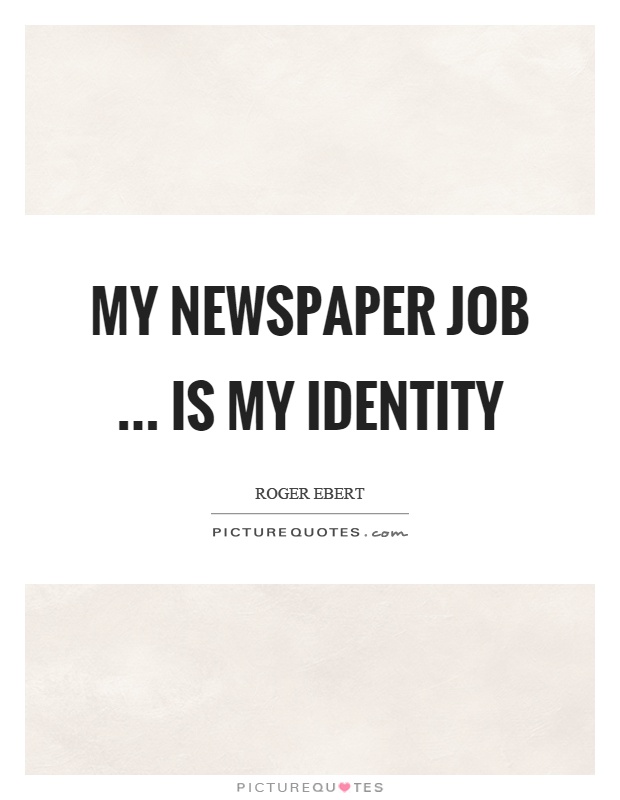 My newspaper job … is my identity Picture Quote #1