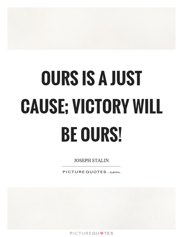 Ours is a just cause; victory will be ours! Picture Quote #1