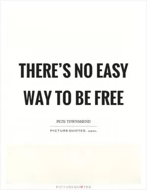 There’s no easy way to be free Picture Quote #1