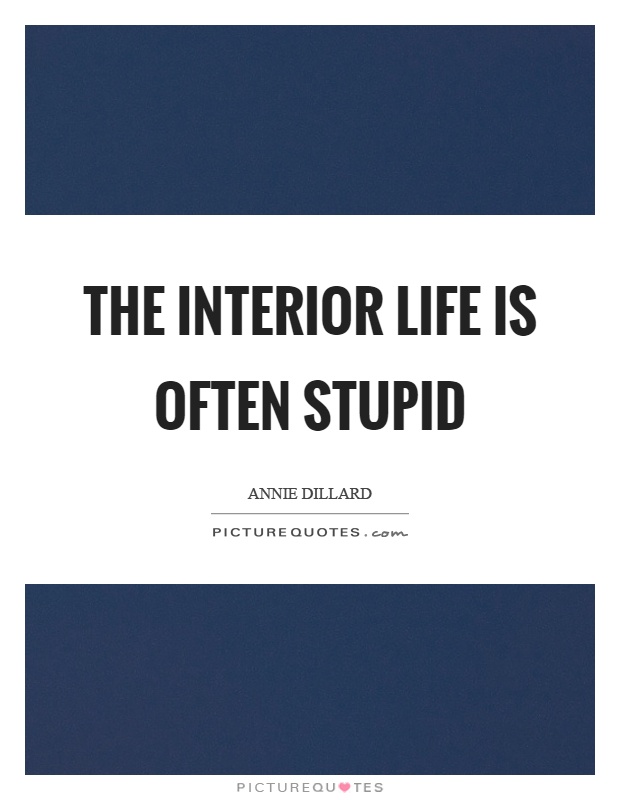 The interior life is often stupid Picture Quote #1