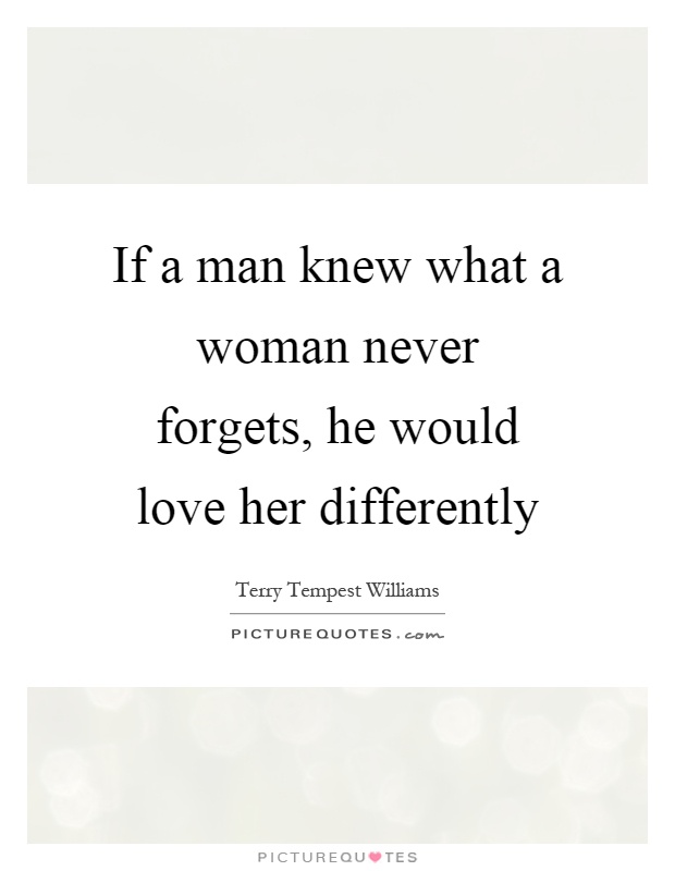 If a man knew what a woman never forgets, he would love her differently Picture Quote #1
