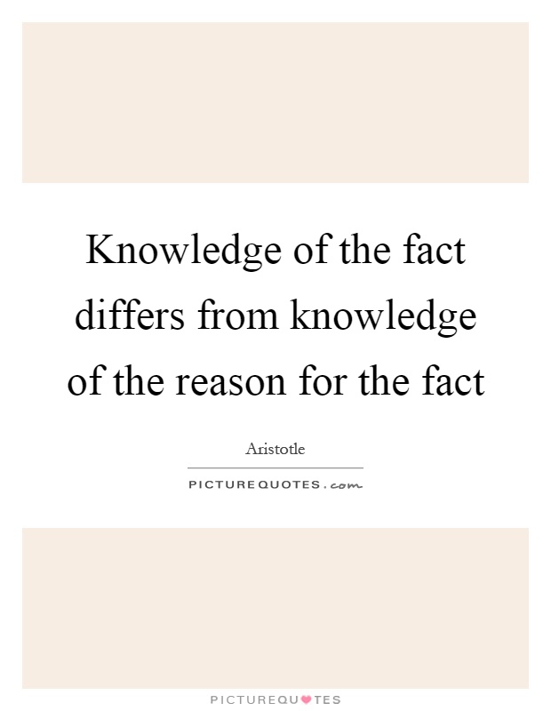 Knowledge of the fact differs from knowledge of the reason for the fact Picture Quote #1