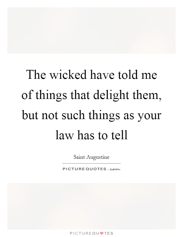 The wicked have told me of things that delight them, but not such things as your law has to tell Picture Quote #1