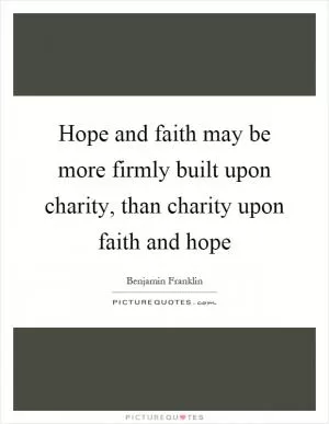Hope and faith may be more firmly built upon charity, than charity upon faith and hope Picture Quote #1