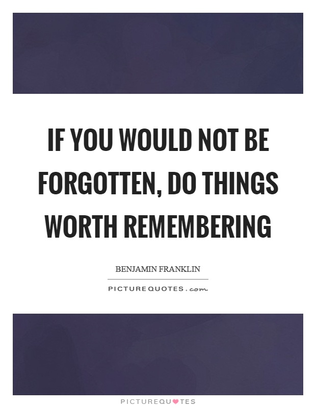 If you would not be forgotten, do things worth remembering Picture Quote #1