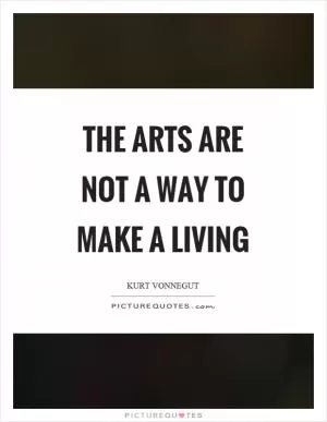 The arts are not a way to make a living Picture Quote #1