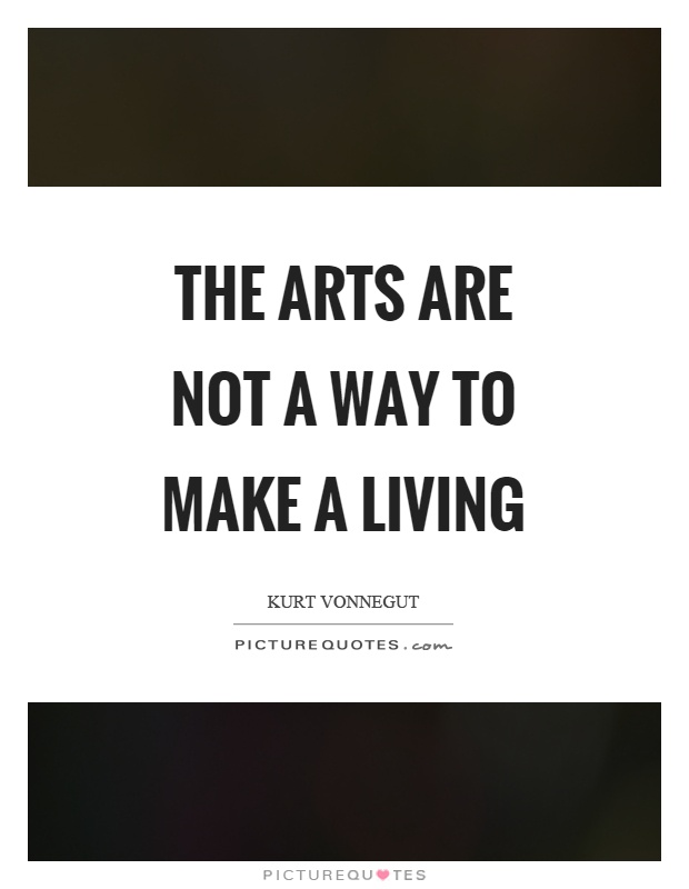 The arts are not a way to make a living Picture Quote #1