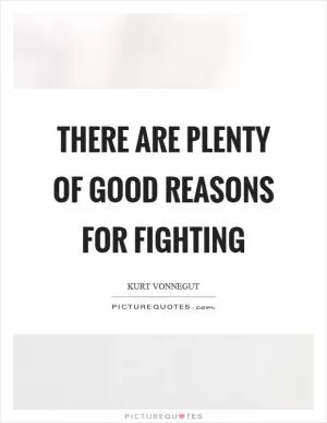 There are plenty of good reasons for fighting Picture Quote #1
