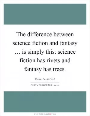 The difference between science fiction and fantasy … is simply this: science fiction has rivets and fantasy has trees Picture Quote #1