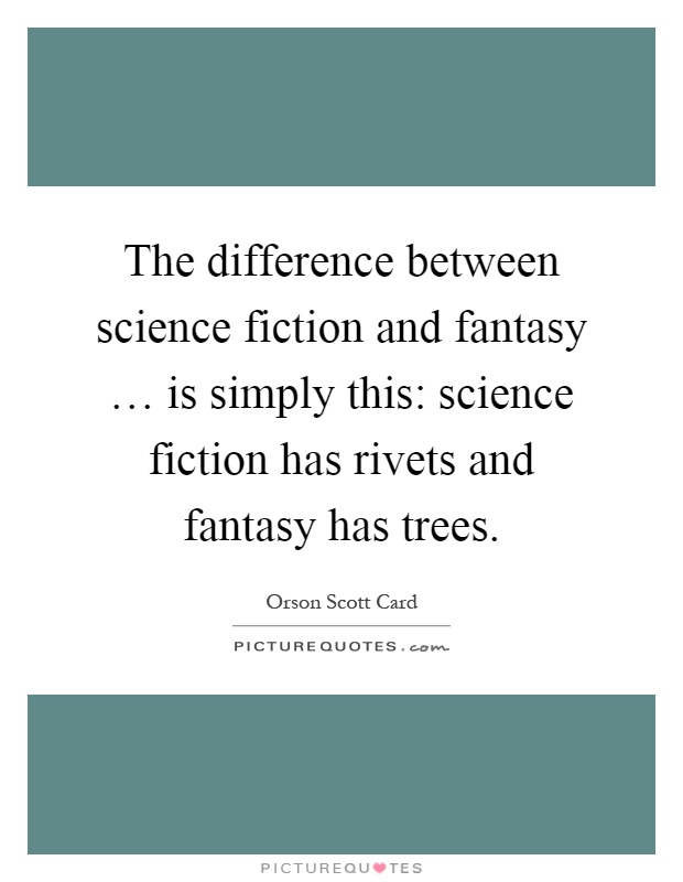 The difference between science fiction and fantasy … is simply this: science fiction has rivets and fantasy has trees Picture Quote #1