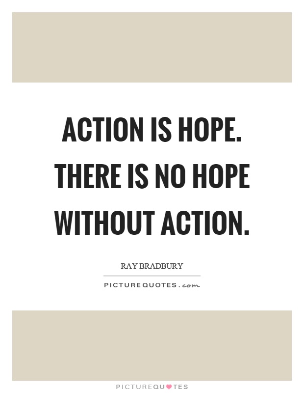 Action is hope. There is no hope without action Picture Quote #1