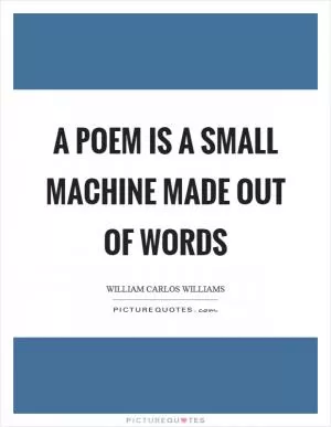A poem is a small machine made out of words Picture Quote #1