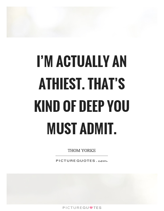 I'm actually an athiest. That's kind of deep you must admit Picture Quote #1