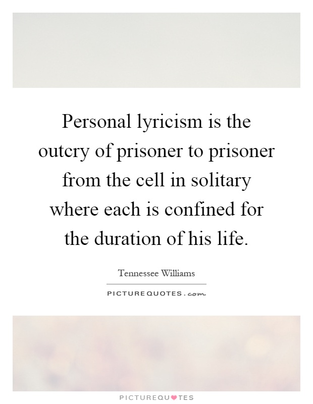 Personal lyricism is the outcry of prisoner to prisoner from the cell in solitary where each is confined for the duration of his life Picture Quote #1