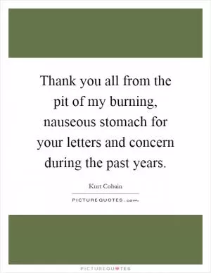 Thank you all from the pit of my burning, nauseous stomach for your letters and concern during the past years Picture Quote #1