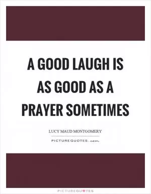 A good laugh is as good as a prayer sometimes Picture Quote #1