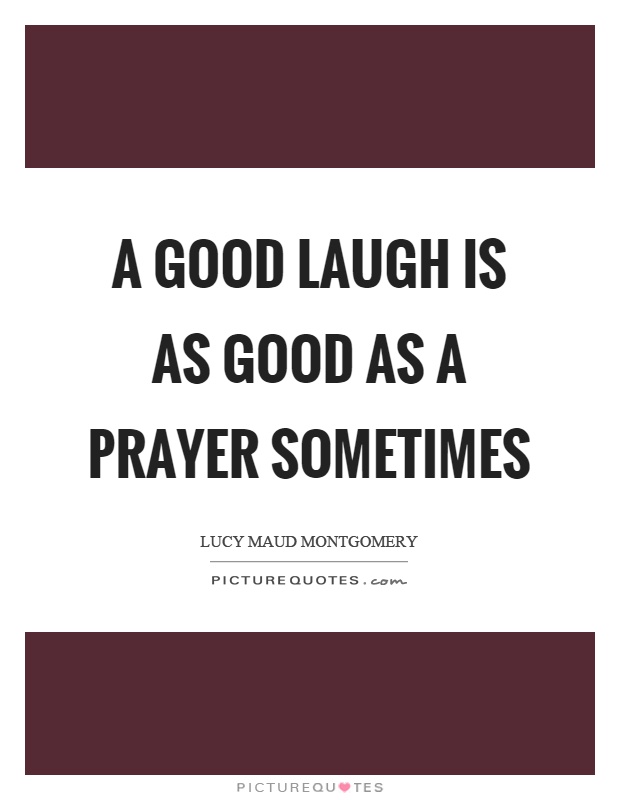 A good laugh is as good as a prayer sometimes Picture Quote #1