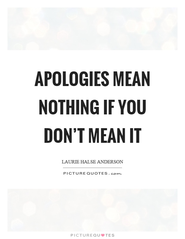 Apologies mean nothing if you don't mean it Picture Quote #1
