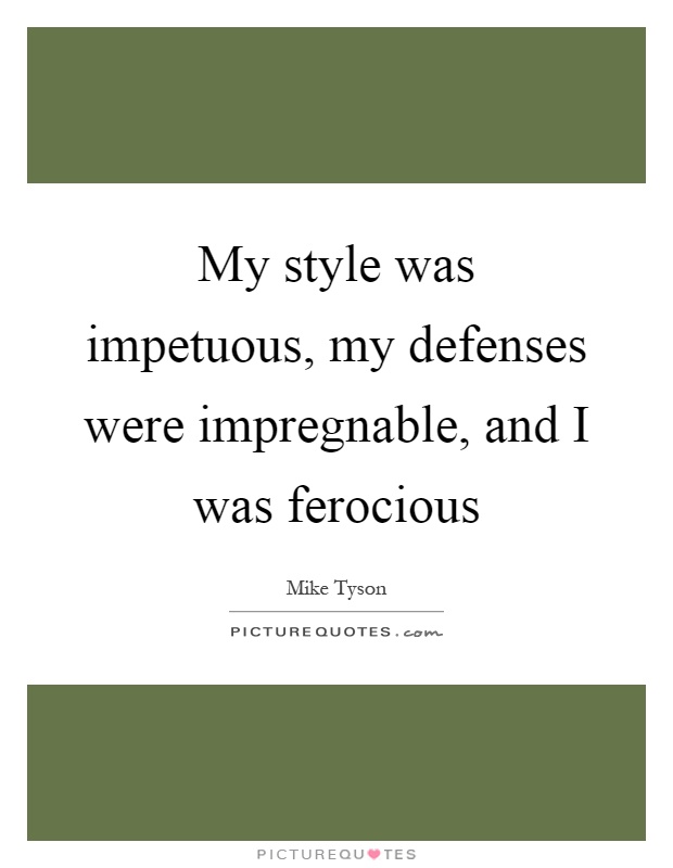 My style was impetuous, my defenses were impregnable, and I was ferocious Picture Quote #1