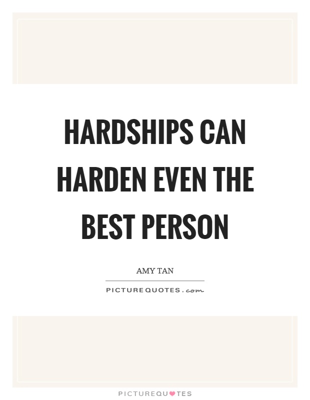 Hardships can harden even the best person Picture Quote #1