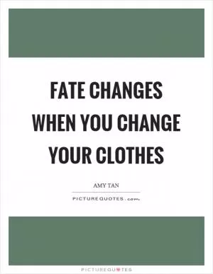 Fate changes when you change your clothes Picture Quote #1