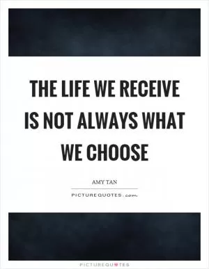 The life we receive is not always what we choose Picture Quote #1