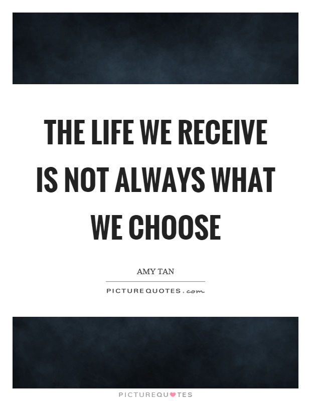 The life we receive is not always what we choose Picture Quote #1