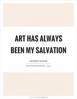 Art has always been my salvation Picture Quote #1